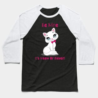 Flirty Cat, Be Mine It's Meow Or Never! Baseball T-Shirt